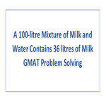 A 100 litre Mixture of Milk and Water Contains 36 litres of Milk GMAT Problem Solving